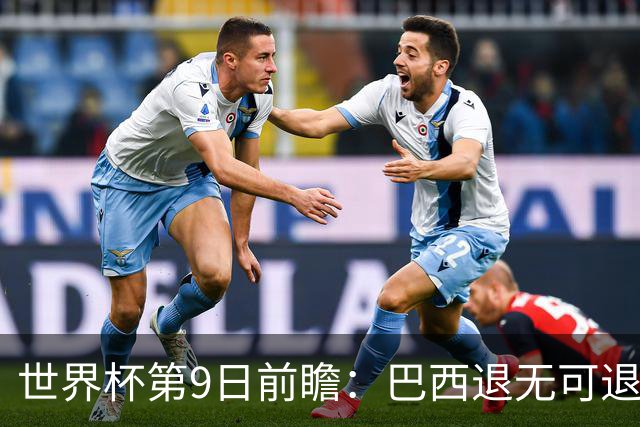 世界杯第9日前瞻：巴西退无可退亟需三分 美国回福地争连胜