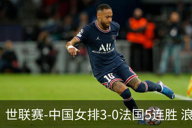世联赛-中国女排3-0法国5连胜 浪费1赛点庄宇珊轰20分