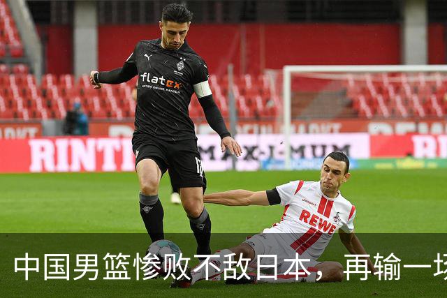 中国男篮惨败不敌日本，再输一场将无缘2027年世界杯，三大意想不到