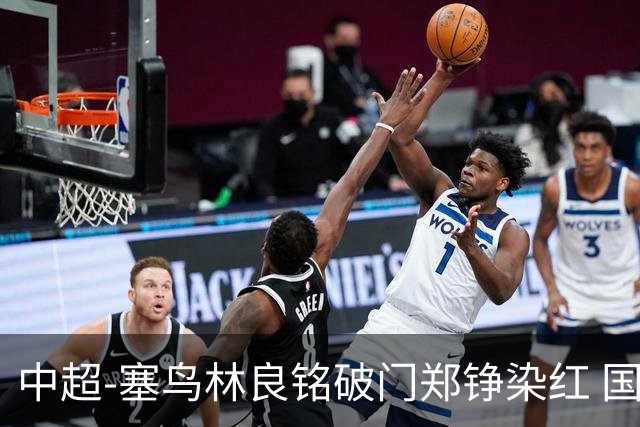 中超-塞鸟林良铭破门郑铮染红 国安2-0泰山取三连胜