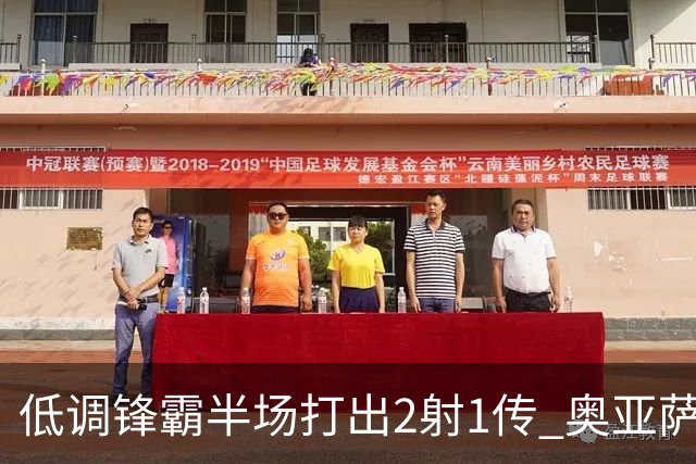 低调锋霸半场打出2射1传 奥亚萨瓦尔西班牙锋线新答案