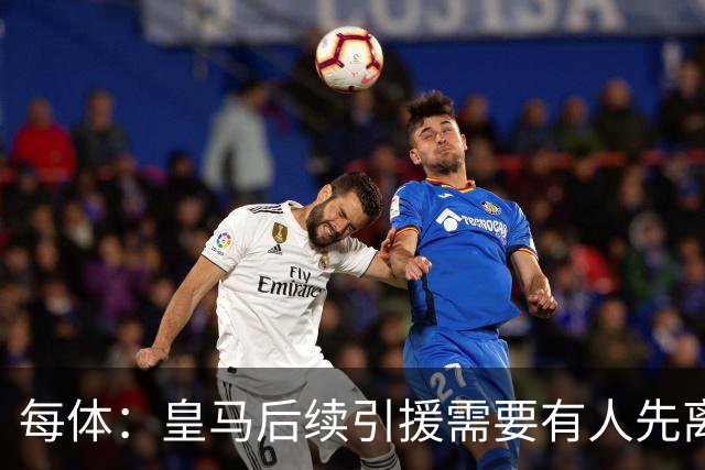 每体：皇马后续引援需要有人先离队，引援目标是巴斯托尼和恩佐