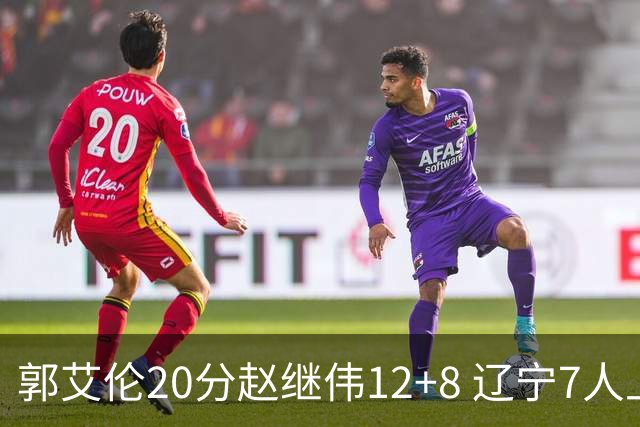 郭艾伦20分赵继伟12+8 辽宁7人上双轻取吉林