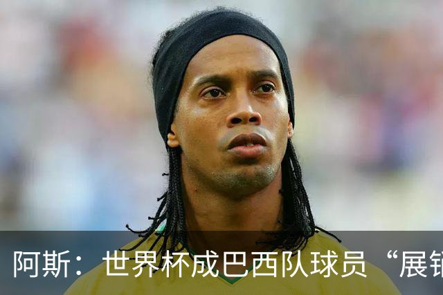 阿斯：世界杯成巴西队球员“展销会”，拉扬、吉马良斯等人受热捧